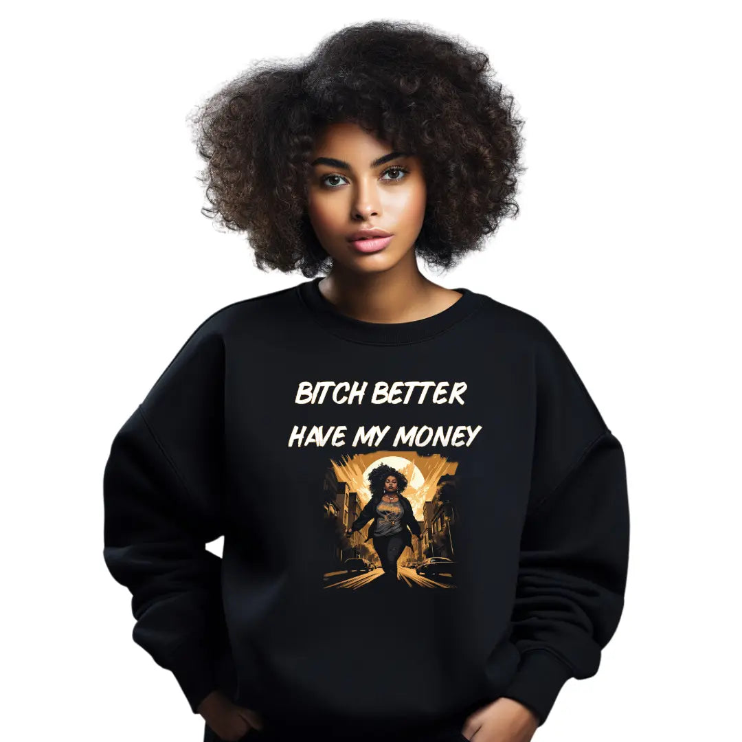 Funny B*tch Better Have My Money Sweatshirt - Black Threadz
