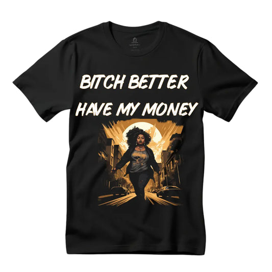 Funny T-Shirt B*tch Better Have My Money Tee - Black Threadz