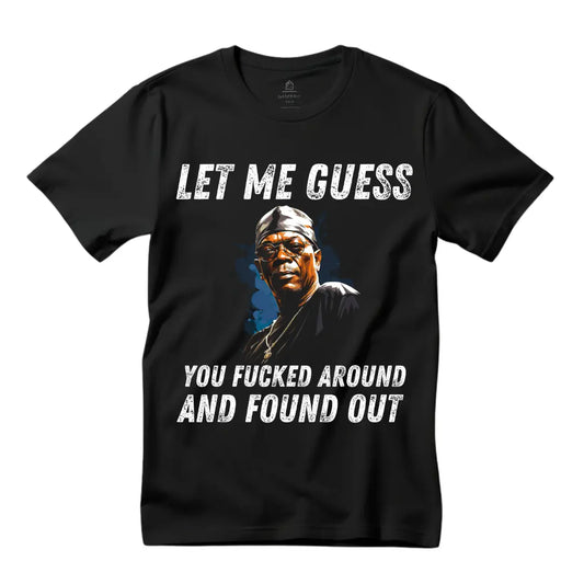 Let Me Guess, You *ucked Around and Found Out' Tee - Black Threadz