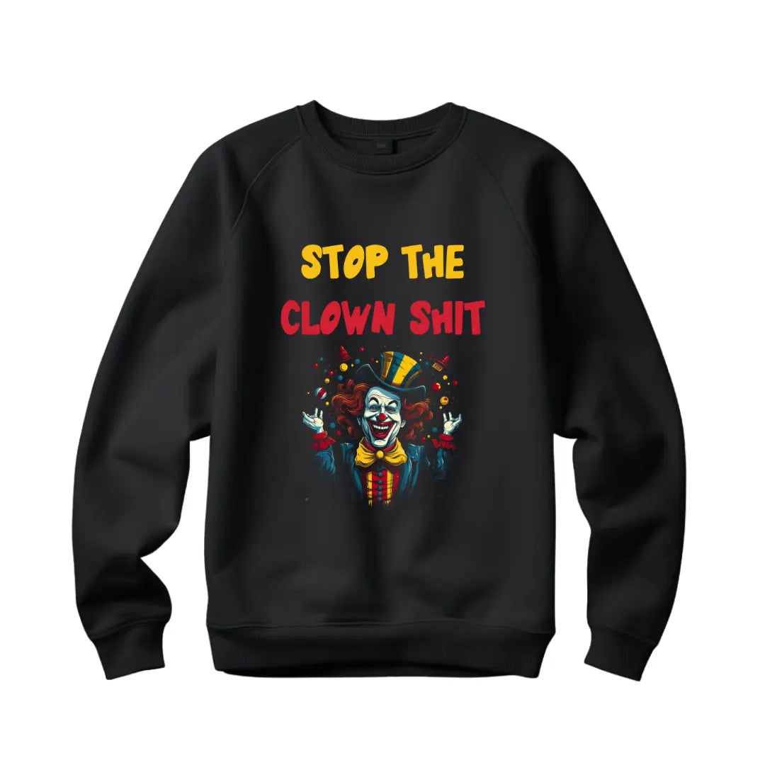 Stop the Clown $hit Hilarious Sweatshirt - Humorous Statement for Everyday Laughs - Black Threadz
