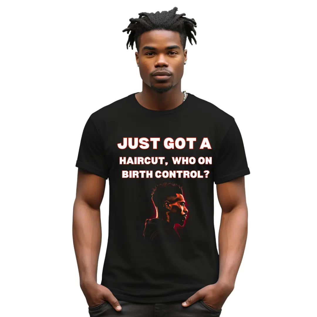 Fresh Look, Bold Humor: 'Just Got a Haircut, Who's on Birth Control Tee - Black Threadz