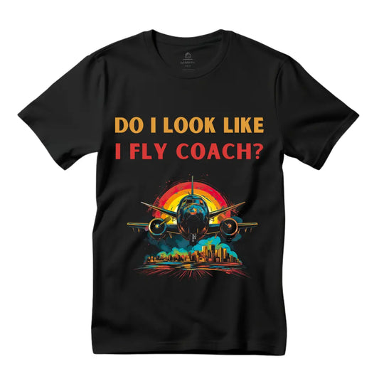 Do I Look Like I Fly Coach?' Attitude T-Shirt - Elevate Your Style - Black Threadz