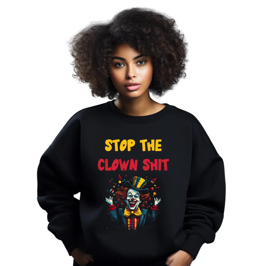 Stop the Clown $hit Hilarious Sweatshirt - Humorous Statement for Everyday Laughs - Black Threadz