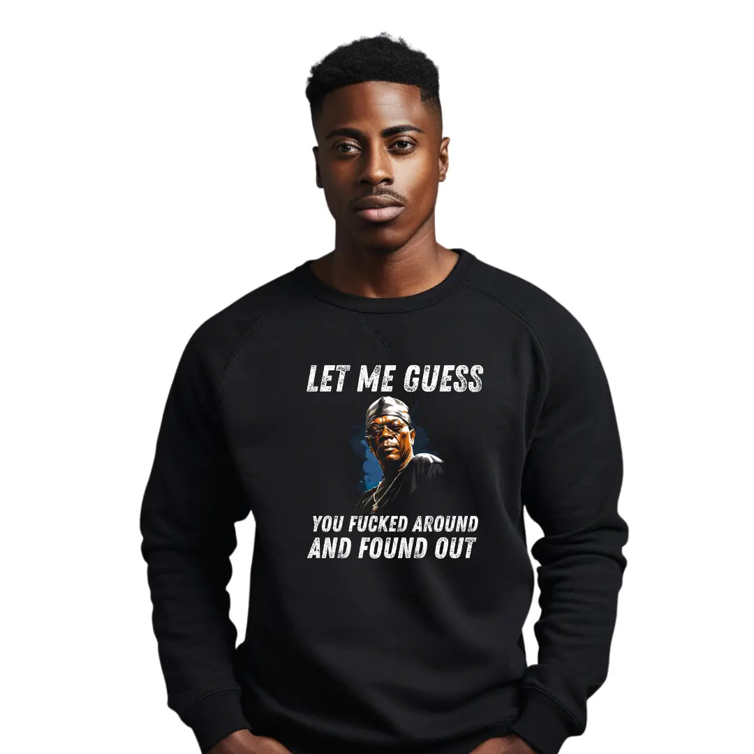 Let Me Guess, You *ucked Around and Found Out' Sweatshirt - Black Threadz