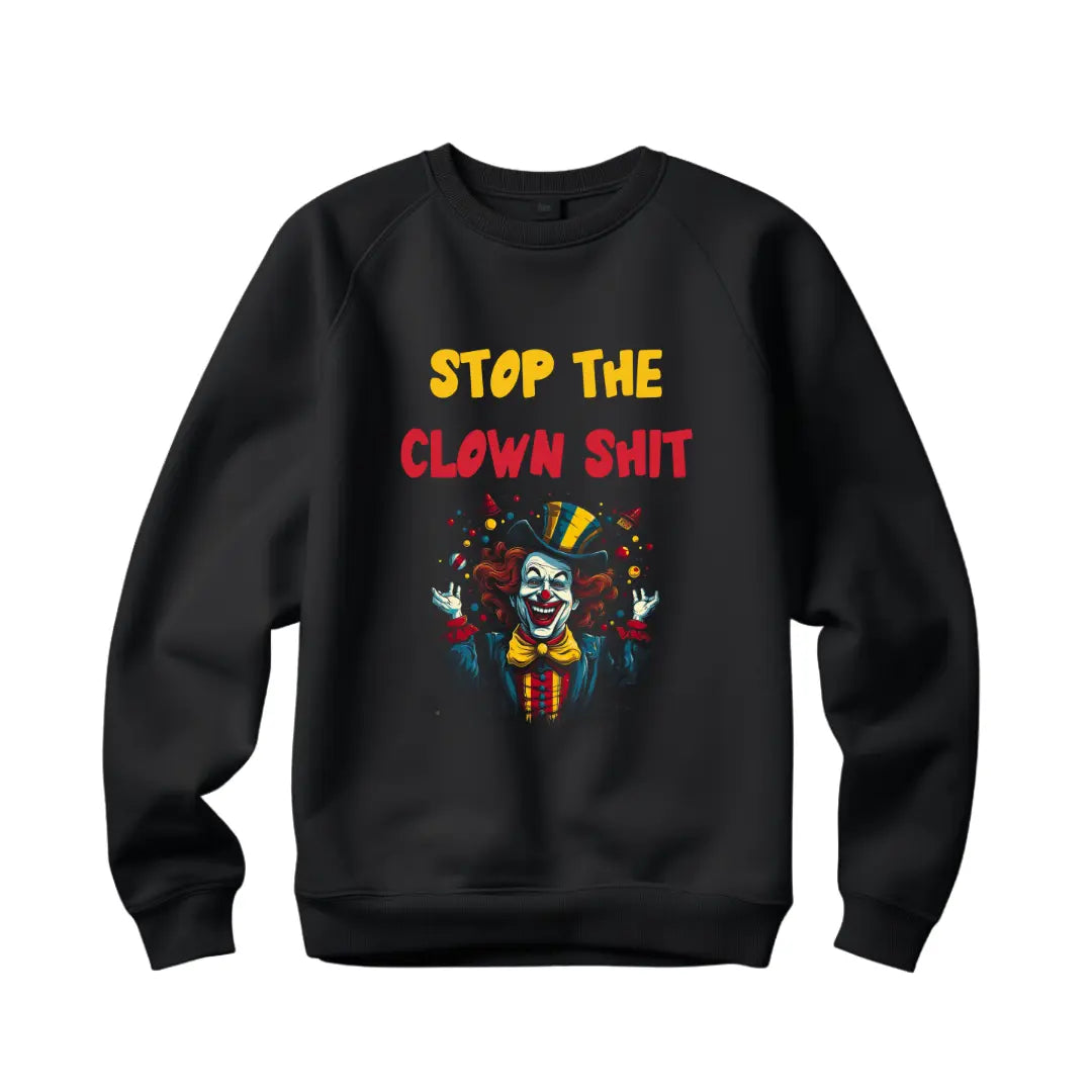 Stop the Clown $hit Hilarious Sweatshirt - Humorous Statement for Everyday Laughs - Black Threadz