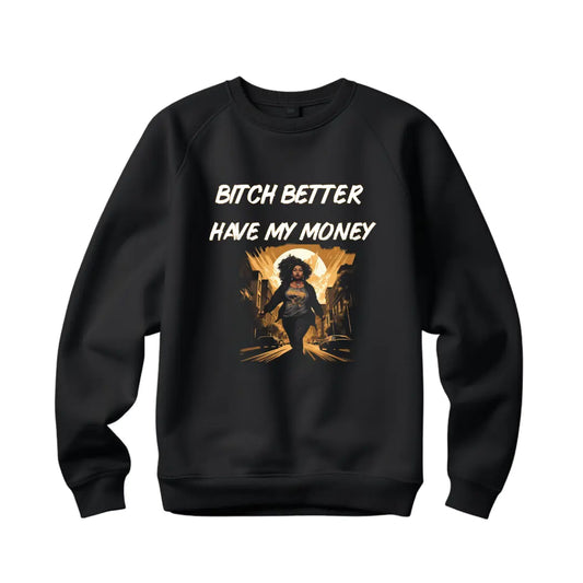 Funny B*tch Better Have My Money Sweatshirt - Black Threadz
