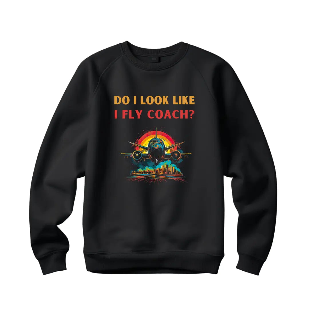 Do I Look Like I Fly Coach?' Attitude Sweatshirt - Elevate Your Style - Black Threadz